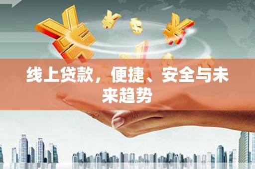 鄢陵线上贷款，便捷、安全与未来趋势